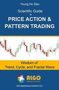Scientific Guide To Price Action and Pattern Trading Wisdom of Trend, Cycle, and Fractal Wave [Re...