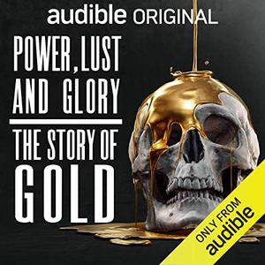 Power, Lust and Glory The Story of Gold [Audiobook]