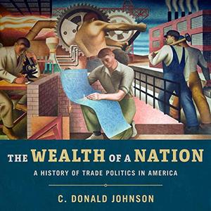 The Wealth of a Nation A History of Trade Politics in America [Audiobook]