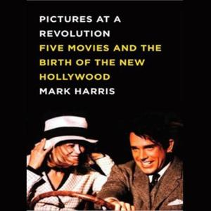 Pictures at a Revolution Five Movies and the Birth of the New Hollywood [Audiobook]
