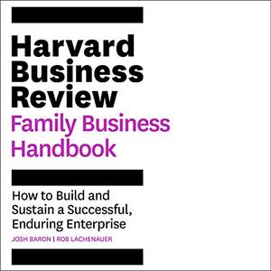 The Harvard Business Review Family Business Handbook How to Build and Sustain a Successful, Endur...
