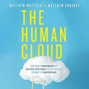 The Human Cloud How Today's Changemakers Use Artificial Intelligence and the Freelance Economy to...