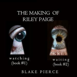 The Making of Riley Paige Bundle Watching (#1) and Waiting (#2) by Blake Pierce