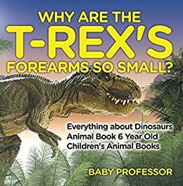 Why Are The T-Rex's Forearms So Small Everything about Dinosaurs