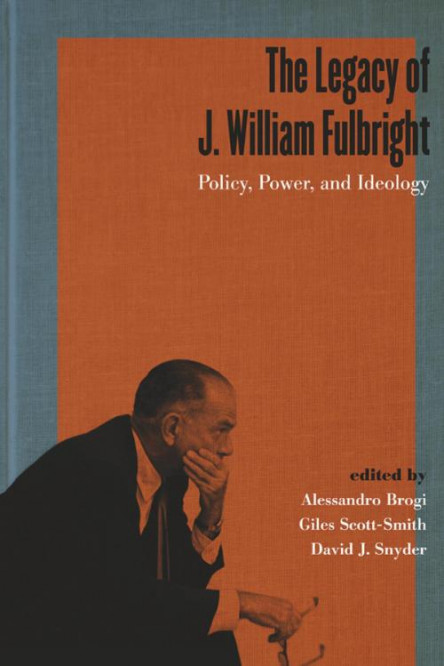 The Legacy of J  William Fulbright - Policy, Power, and Ideology