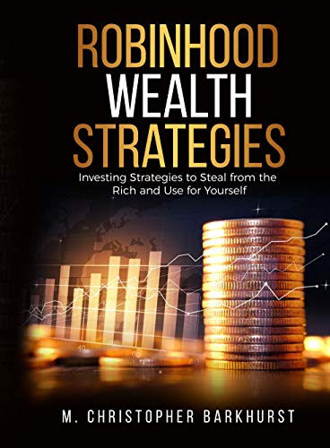 Robinhood Wealth Strategies: Stock and Option Investing Strategies To Rob From the Wealthy and Use for Yourself