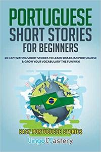 Portuguese Short Stories for Beginners: 20 Captivating Short Stories to Learn Brazilian Portuguese