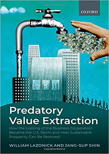 Predatory Value Extraction: How the Looting of the Business Corporation Became the US Norm and How Sustainable Prosperit