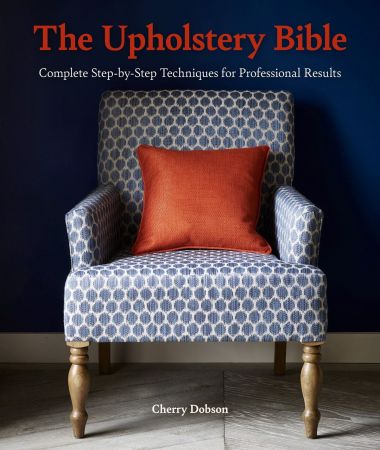 The Upholstery Bible: Complete Step by Step Techniques for Professional Results