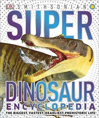 Super Dinosaur Encyclopedia: The Biggest, Fastest, Coolest Dinosaurs Prehistoric Creatures (Super Encyclopedias) [AZW3]