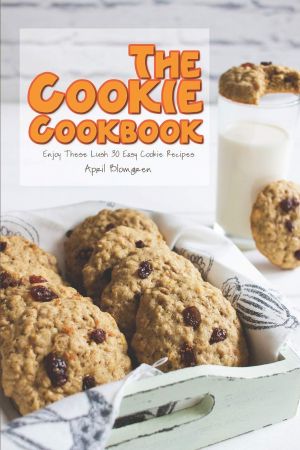 The Cookie Cookbook: Enjoy These Lush 30 Easy Cookie Recipes