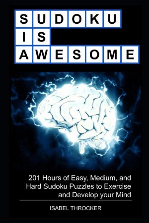 Sudoku is Awesome: 201 Hours of Easy, Medium, and Hard Sudoku Puzzles to Exercise and Develop your Mind