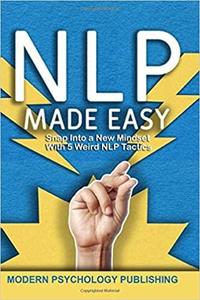 NLP: Neuro Linguistic Programming Made Easy (A Proven System to Build Mental Resources)