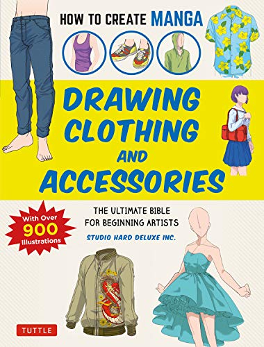 How to Create Manga: Drawing Clothing and Accessories: The Ultimate Bible for Beginning Artists (With Over 900 Illustrations)