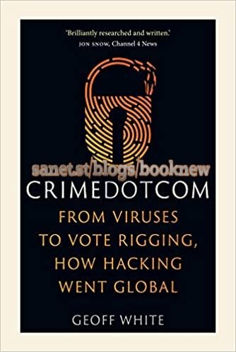 Crime Dot Com: From Viruses to Vote Rigging, How Hacking Went Global (True EPUB)