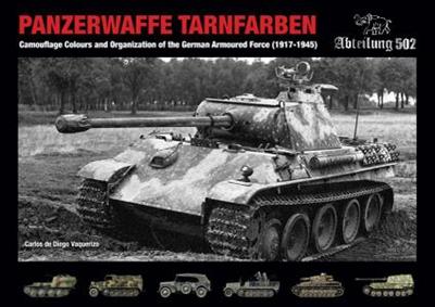 Panzerwaffe Tarnfarben: Camouflage Colours and Organization of the German Armoured Force (1917 1945)