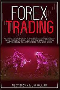 Forex Trading: Your Financial Freedom in This Complete Stock Options Crash Course, To Teach You...
