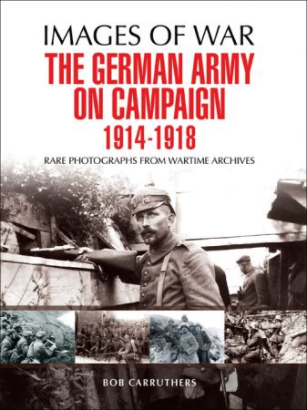 The German Army on Campaign 1914   1918 (Images of War)