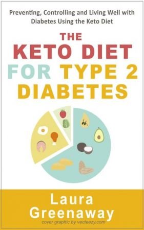 The Keto Diet for Type 2 Diabetes: Preventing, Controlling and Living Well with Diabetes Using the Keto Diet