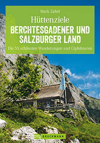 Hüttenziele im Berchtesgadener und Salzburger Land: Die schönsten Wanderungen und Hüttentouren mit allen Highlights