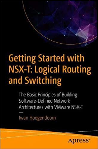 Getting Started with NSX T: Logical Routing and Switching: The Basic Principles of Building Software Defined Network