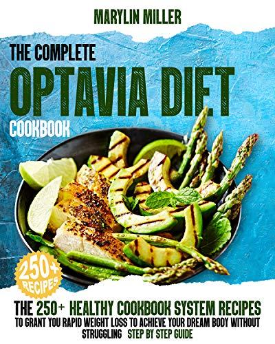 The Complete Optavia Diet Cookbook: The 250+ Healthy Cookbook System Recipes To Grant You Rapid Weight Loss