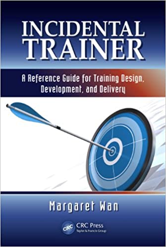 Incidental Trainer: A Reference Guide for Training Design, Development, and Delivery
