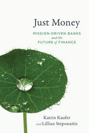 Just Money: Mission Driven Banks and the Future of Finance (The MIT Press)