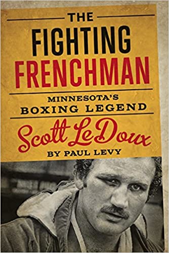 The Fighting Frenchman: Minnesota's Boxing Legend Scott LeDoux