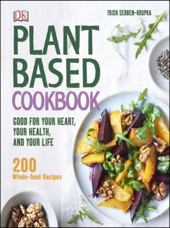 Plant Based Cookbook: Good for Your Heart, Your Health, and Your Life; 200 Whole Food Recipes (True EPUB)