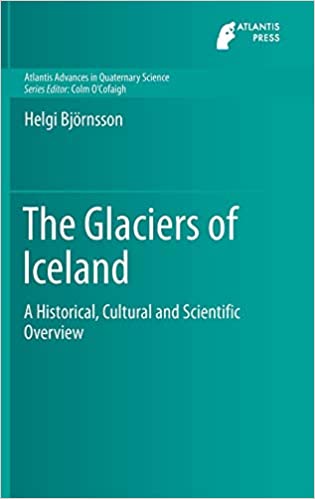 The Glaciers of Iceland: A Historical, Cultural and Scientific Overview (Atlantis Advances in Quaternary Science