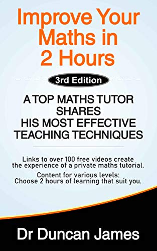 Improve Your Maths in 2 Hours: A Top Maths Tutor Shares His Most Effective Teaching Techniques, 3rd Edition