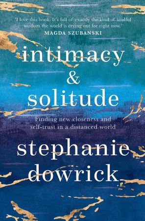 Intimacy and Solitude: Finding new closeness and self trust in a distanced world