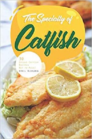 The Specialty of Catfish: 30 Unique Catfish Recipes Not to Miss!