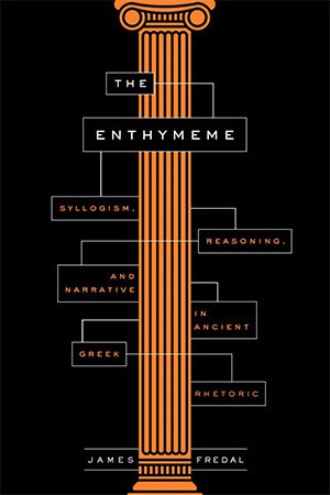 The Enthymeme: Syllogism, Reasoning, and Narrative in Ancient Greek Rhetoric