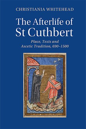 The Afterlife of St Cuthbert: Place, Texts and Ascetic Tradition, 690-1500