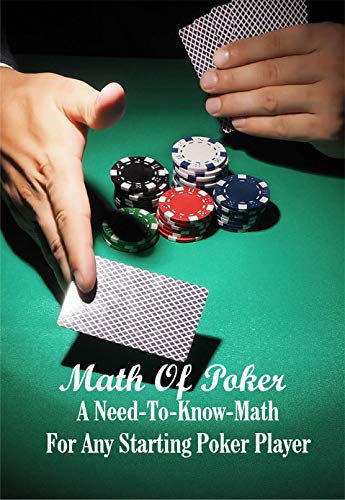 Math Of Poker: A Need To Know Math For Any Starting Poker Player: Poker Players