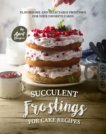 Succulent Frostings for Cake Recipes: Flavorsome and Delectable Frostings for Your Favorite Cakes