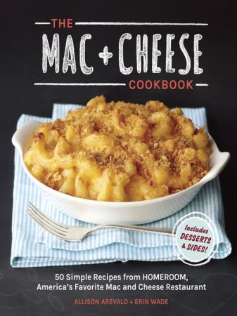 The Mac + Cheese Cookbook: 50 Simple Recipes from Homeroom, America's Favorite Mac and Cheese Restaurant (True EPUB)
