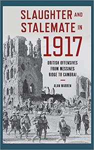 Slaughter and Stalemate in 1917: British Offensives from Messines Ridge to Cambrai (War and Society)