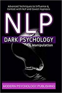 NLP: Dark Psychology and Manipulation (Advanced Techniques to Influence and Control with NLP and Covert Hypnosis)