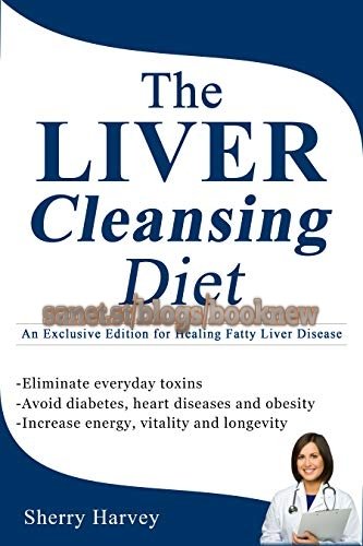 The Liver Cleansing Diet: An Exclusive Edition for Healing Fatty Liver Disease
