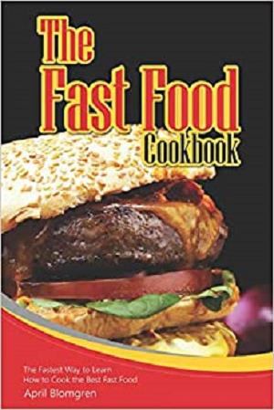 The Fast Food Cookbook: The Fastest Way to Learn How to Cook the Best Fast Food