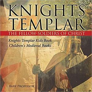 Knights Templar the Fellow Soldiers of Christ | Knights Templar Kids Book | Children's Medieval Books