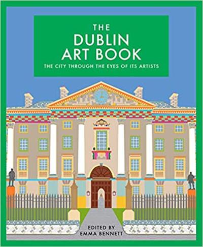 The Dublin Art Book: The city through the eyes of its artists by Emma Bennett