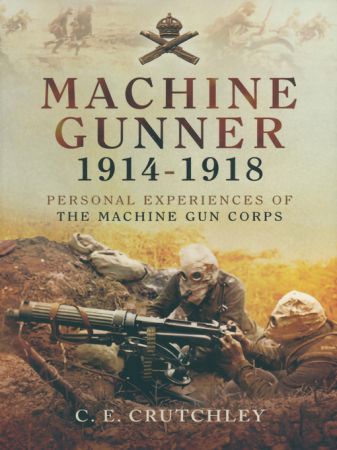 Machine Gunner 1914 18: Personal Experiences of The Machine Gun Corps