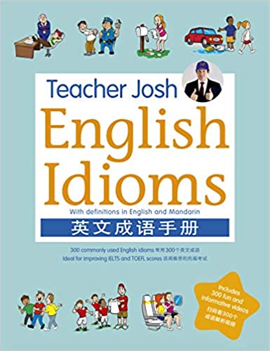 Teacher Josh: English Idioms 300 commonly used English Idioms ideal for improving IELTS and TOEFL scores