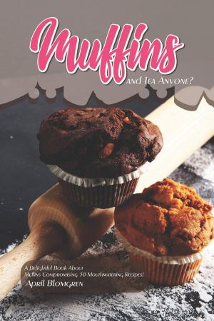 Muffins and Tea Anyone?: A Delightful Book About Muffins Compromising 30 Mouthwatering Recipes!