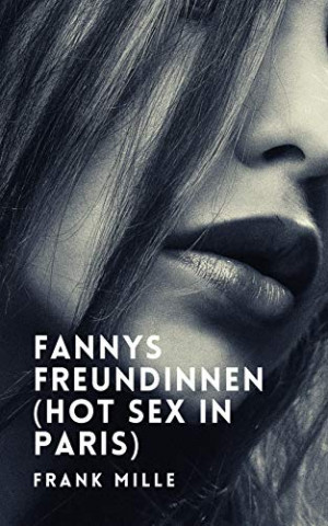 Cover: Frank Mille - Fannys Freundinnen (Hot Sex in Paris)