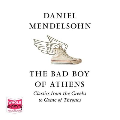 The Bad Boy of Athens: Classics from the Greeks to Game of Thrones [Audiobook]